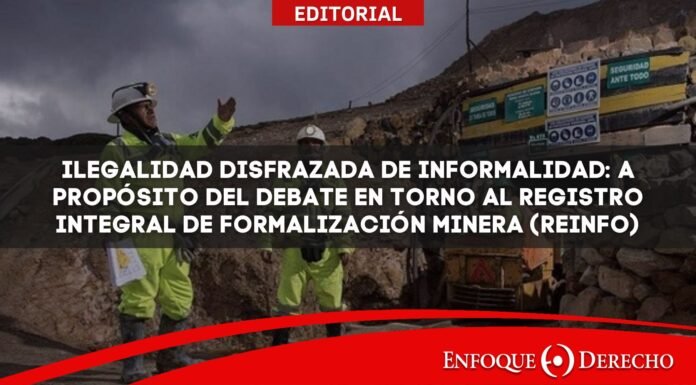 Ilegalidad disfrazada de informalidad: A propósito del debate en torno al Registro Integral de Formalización Minera (Reinfo)