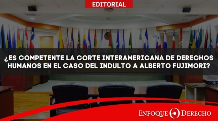 Editorial | ¿Es competente la Corte Interamericana de Derechos Humanos en el caso del indulto a Alberto Fujimori?