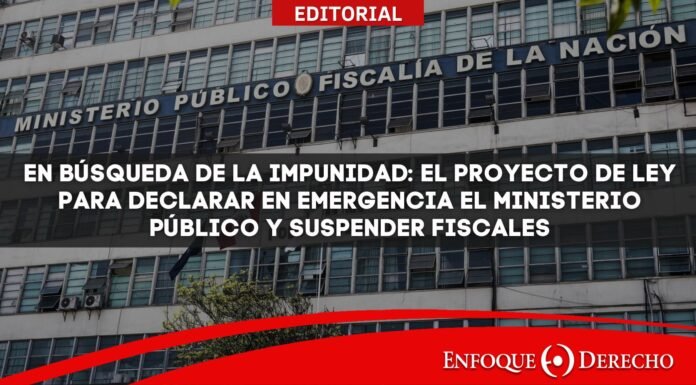 En búsqueda de la impunidad: el Proyecto de ley para declarar en emergencia el Ministerio Público y suspender fiscales