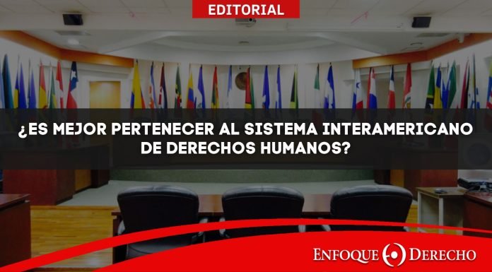 Editorial | ¿Es mejor pertenecer al Sistema Interamericano de Derechos Humanos?