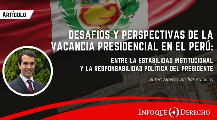 Desafíos y Perspectivas de la Vacancia Presidencial en el Perú: Entre la Estabilidad Institucional y la Responsabilidad Política del Presidente