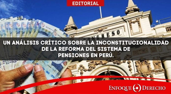 Editorial | Un análisis crítico sobre la inconstitucionalidad de la reforma del sistema de pensiones en Perú.