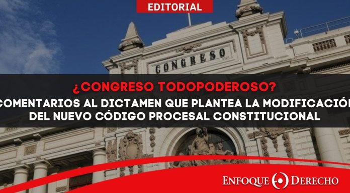 Editorial | ¿Congreso todopoderoso? Comentarios al dictamen que plantea la modificación del nuevo Código Procesal Constitucional