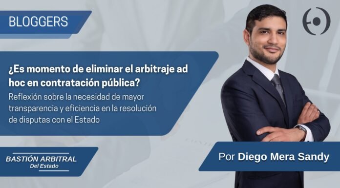 ¿Es momento de eliminar el arbitraje ad hoc en contratación pública? Reflexión sobre la necesidad de mayor transparencia y eficiencia en la resolución de disputas con el Estado