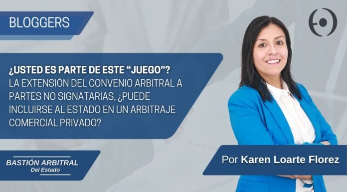 ¿Usted es parte de este «juego»? La extensión del convenio arbitral a partes no signatarias, ¿puede incluirse al Estado en un arbitraje comercial privado?