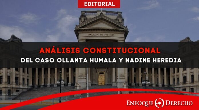 Editorial | Análisis Constitucional del caso Ollanta Humala y Nadine Heredia