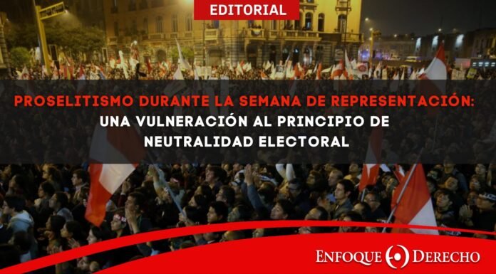 Editorial | Proselitismo durante la semana de representación: Una vulneración al principio de neutralidad electoral